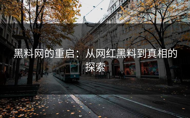 黑料网的重启：从网红黑料到真相的探索
